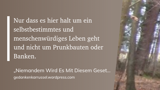 "Nur dass es hier halt um ein selbstbestimmtes und menschenwürdiges Leben geht und nicht um Prunkbauten oder Banken." (gedankenkarrussel.wordpress.com, „Niemandem Wird Es Mit Diesem Gesetz Schlechter Gehen“ (BTHG 1/2) | Gedankenkarrussel)