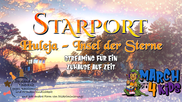 Starport — Huleja, Insel der Sterne. 

Streaming für ein Zuhause auf Zeit. 

Spielend für Toleranz, gegen Fremdenfeindlichkeit und jede Diskriminierung. 

March4Kids