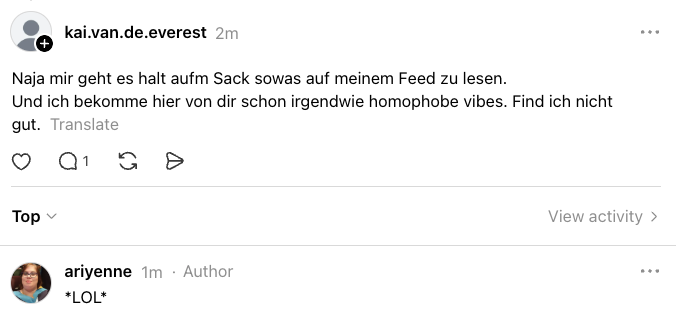 Threads-Screenshot: 

kai.van.de.everest
2m
Naja mir geht es halt aufm Sack sowas auf meinem Feed zu lesen.
Und ich bekomme hier von dir schon irgendwie homophobe vibes. Find ich nicht gut.  

