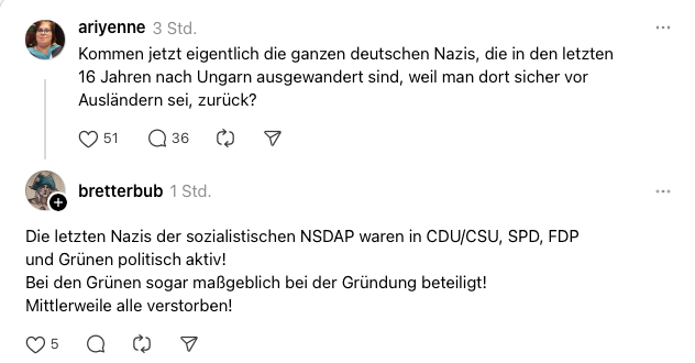 Ariyenne: Kommen jetzt eigentlich die ganzen deutschen Nazis, die in den letzten 16 Jahren nach Ungarn ausgewandert sind, weil man dort sicher vor Ausländern sei, zurück?

bretterbub: Die letzten Nazis der sozialistischen NSDAP waren in CDU/CSU, SPD, FDP und Grünen politisch aktiv! Bei den Grünen sogar maßgeblich bei der Gründung beteiligt! Mittlerweile alle verstorben!